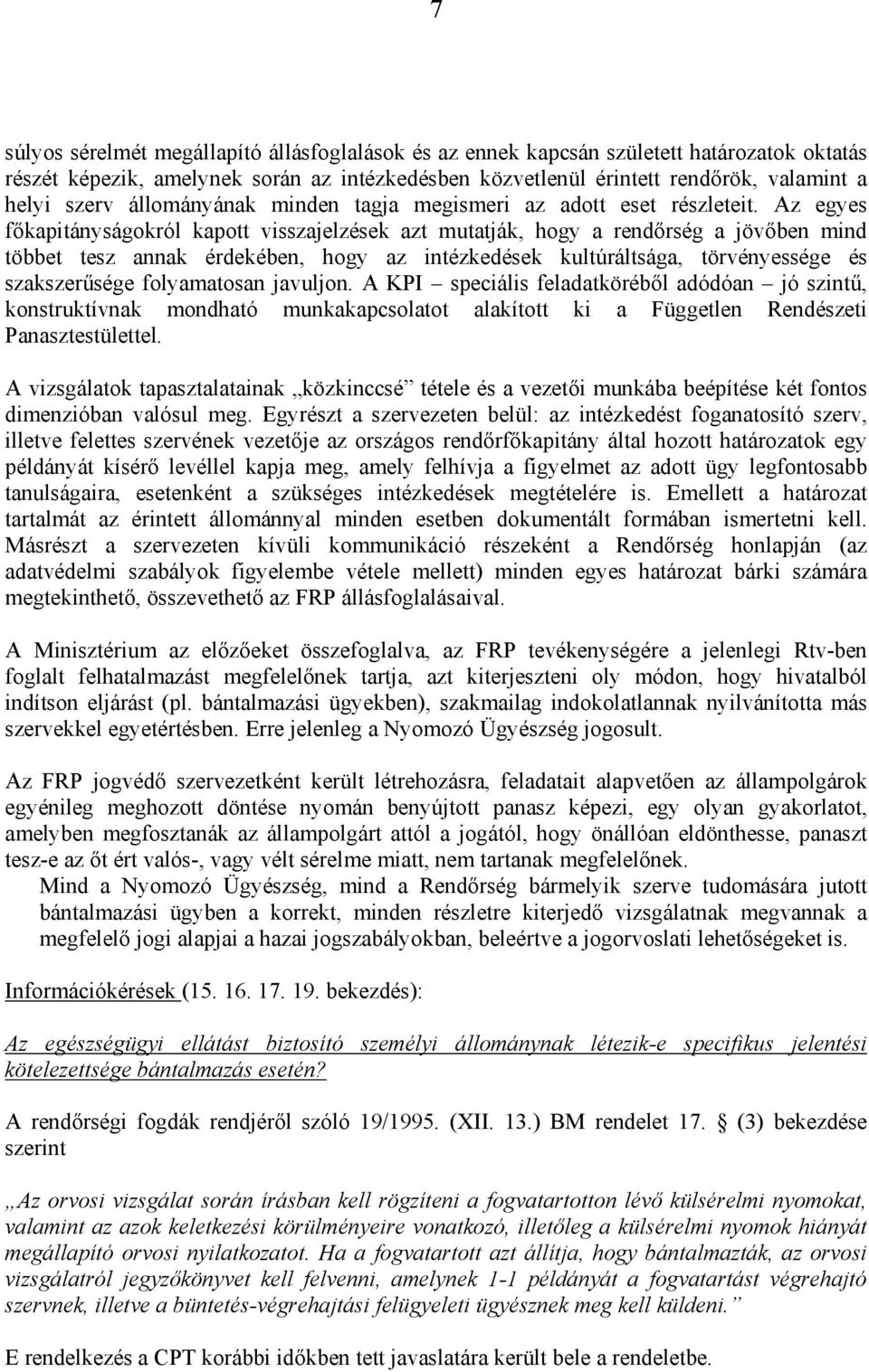 Az egyes főkapitányságokról kapott visszajelzések azt mutatják, hogy a rendőrség a jövőben mind többet tesz annak érdekében, hogy az intézkedések kultúráltsága, törvényessége és szakszerűsége