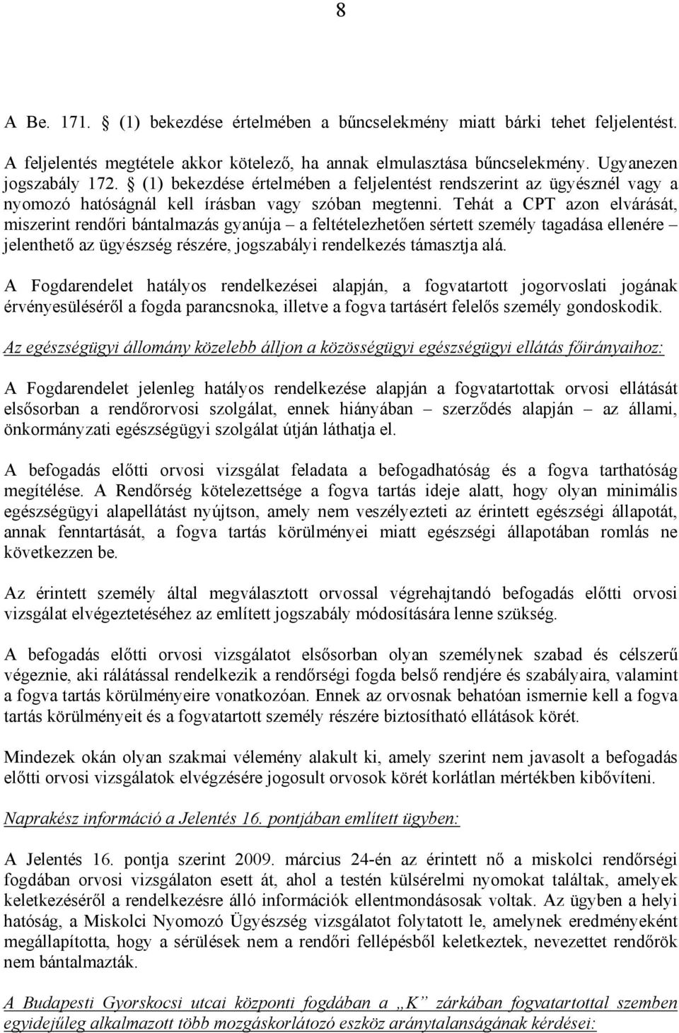 Tehát a CPT azon elvárását, miszerint rendőri bántalmazás gyanúja a feltételezhetően sértett személy tagadása ellenére jelenthető az ügyészség részére, jogszabályi rendelkezés támasztja alá.
