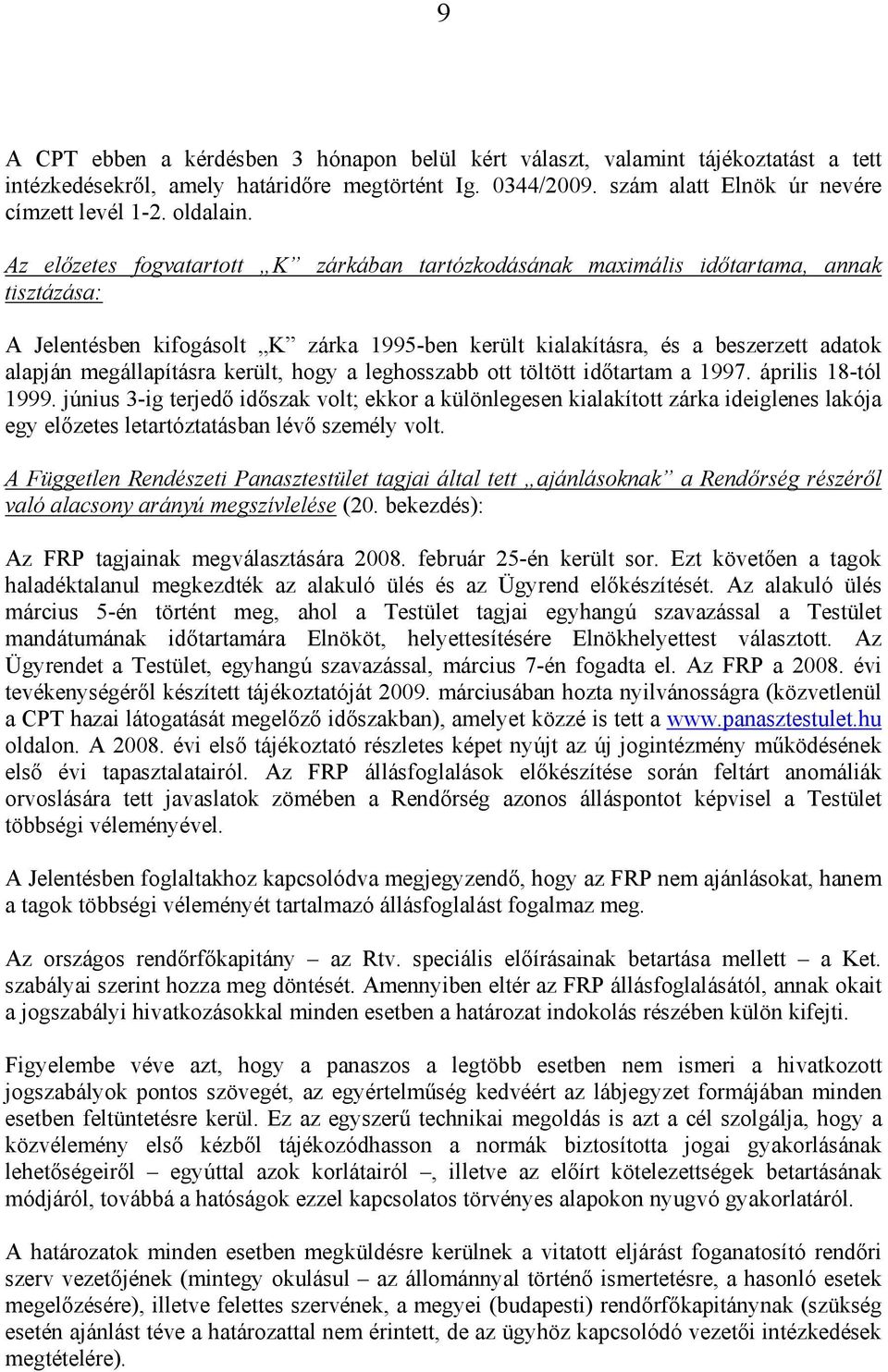 Az előzetes fogvatartott K zárkában tartózkodásának maximális időtartama, annak tisztázása: A Jelentésben kifogásolt K zárka 1995-ben került kialakításra, és a beszerzett adatok alapján