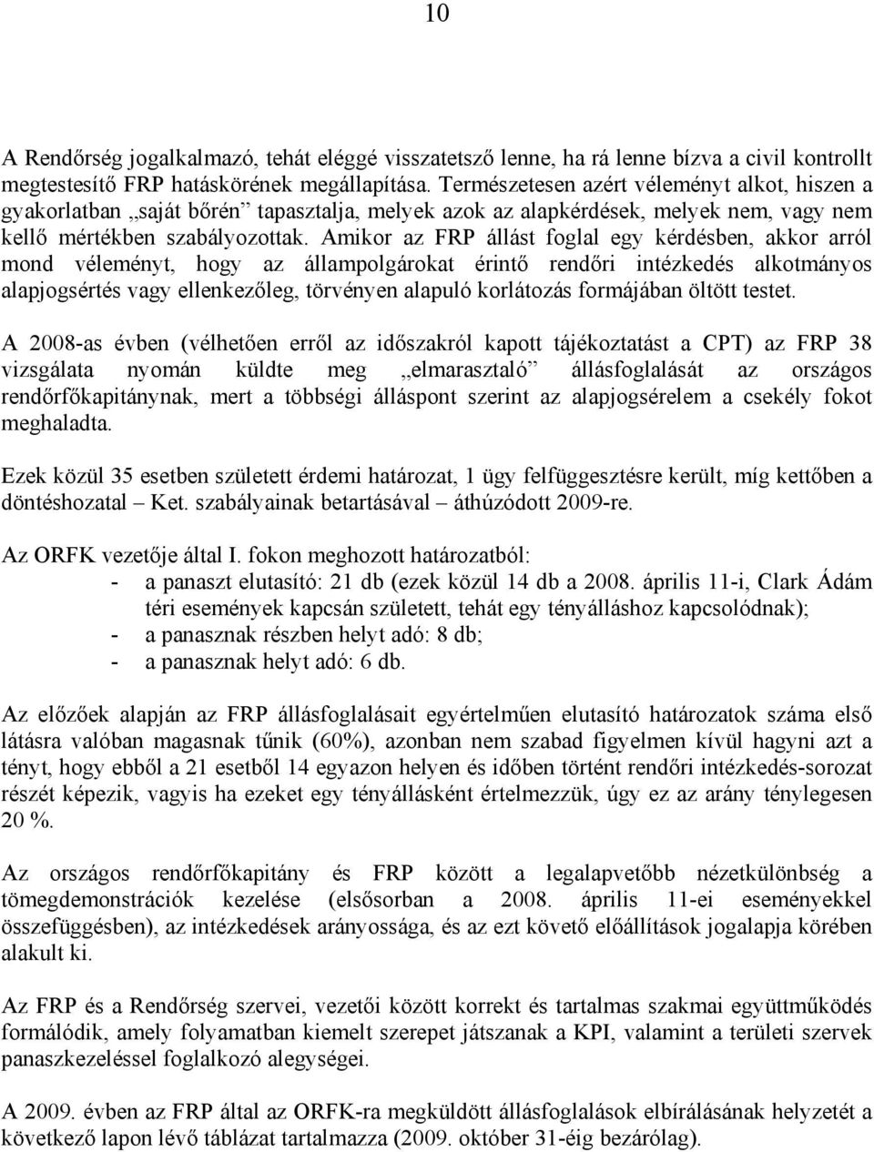 Amikor az FRP állást foglal egy kérdésben, akkor arról mond véleményt, hogy az állampolgárokat érintő rendőri intézkedés alkotmányos alapjogsértés vagy ellenkezőleg, törvényen alapuló korlátozás