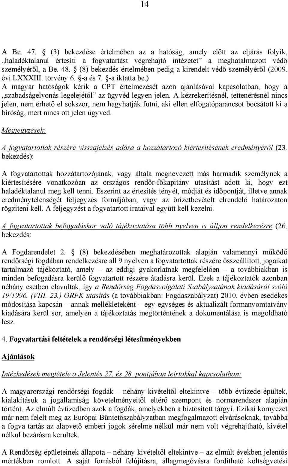 ) A magyar hatóságok kérik a CPT értelmezését azon ajánlásával kapcsolatban, hogy a szabadságelvonás legelejétől az ügyvéd legyen jelen.