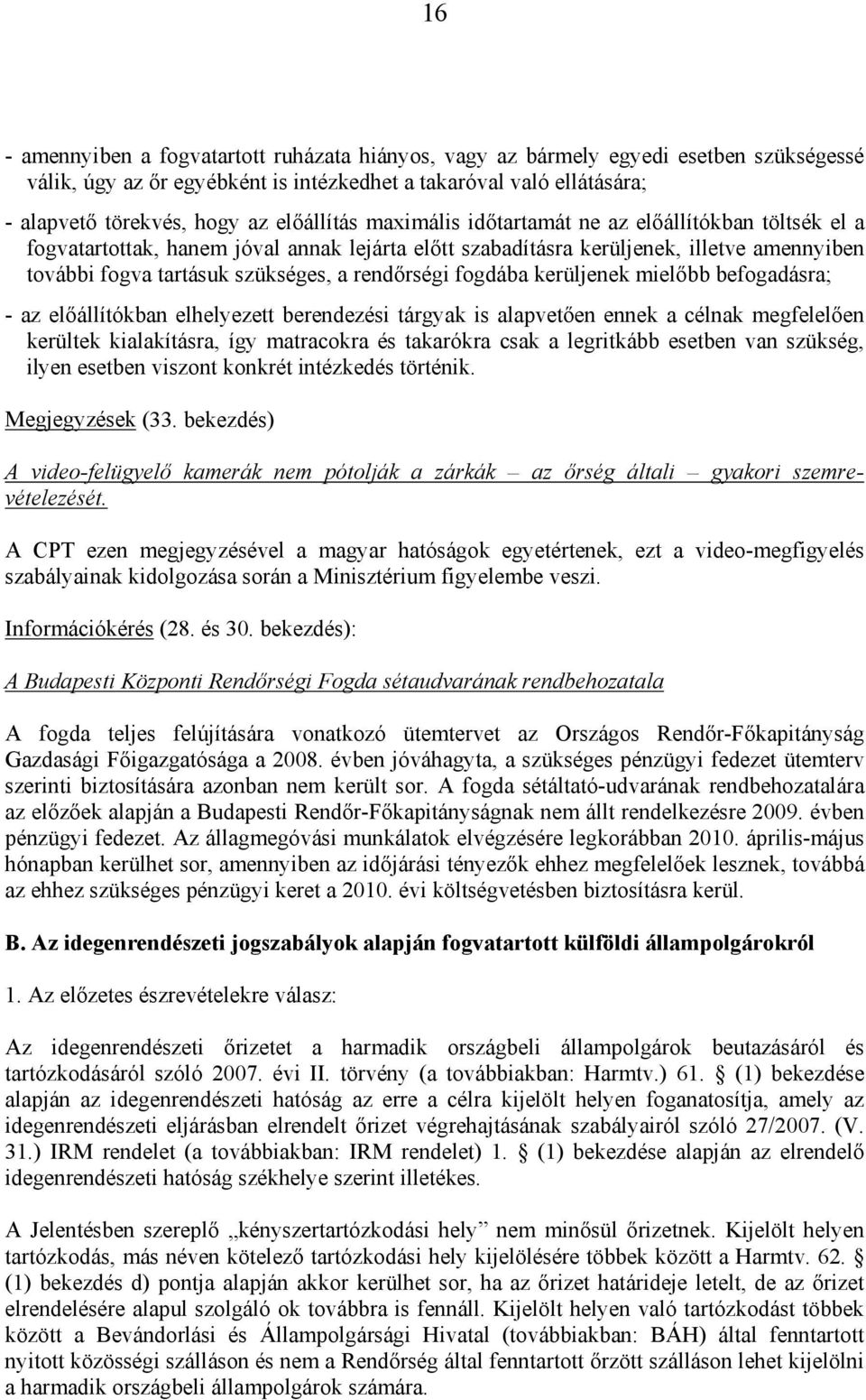 rendőrségi fogdába kerüljenek mielőbb befogadásra; - az előállítókban elhelyezett berendezési tárgyak is alapvetően ennek a célnak megfelelően kerültek kialakításra, így matracokra és takarókra csak