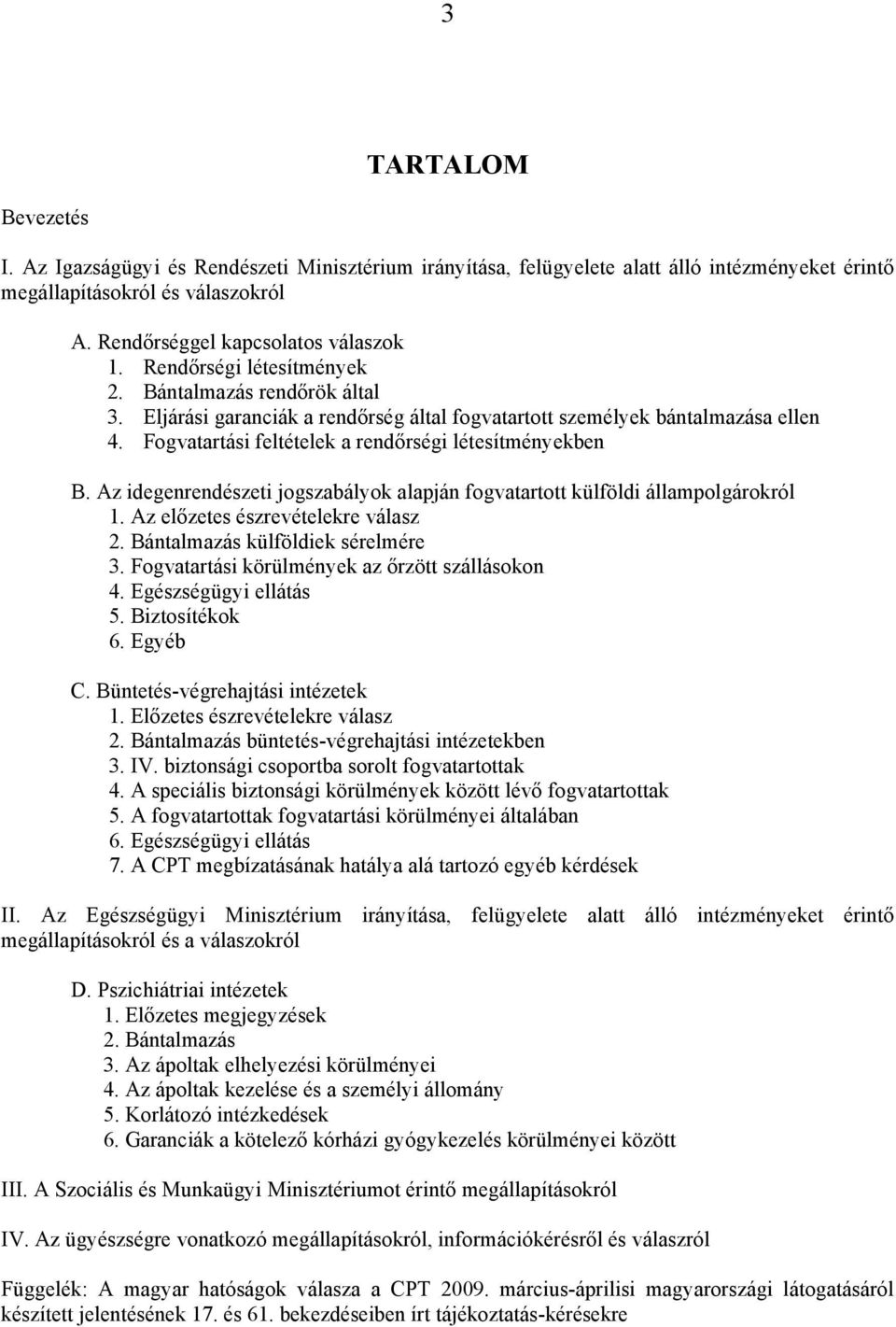Az idegenrendészeti jogszabályok alapján fogvatartott külföldi állampolgárokról 1. Az előzetes észrevételekre válasz 2. Bántalmazás külföldiek sérelmére 3.