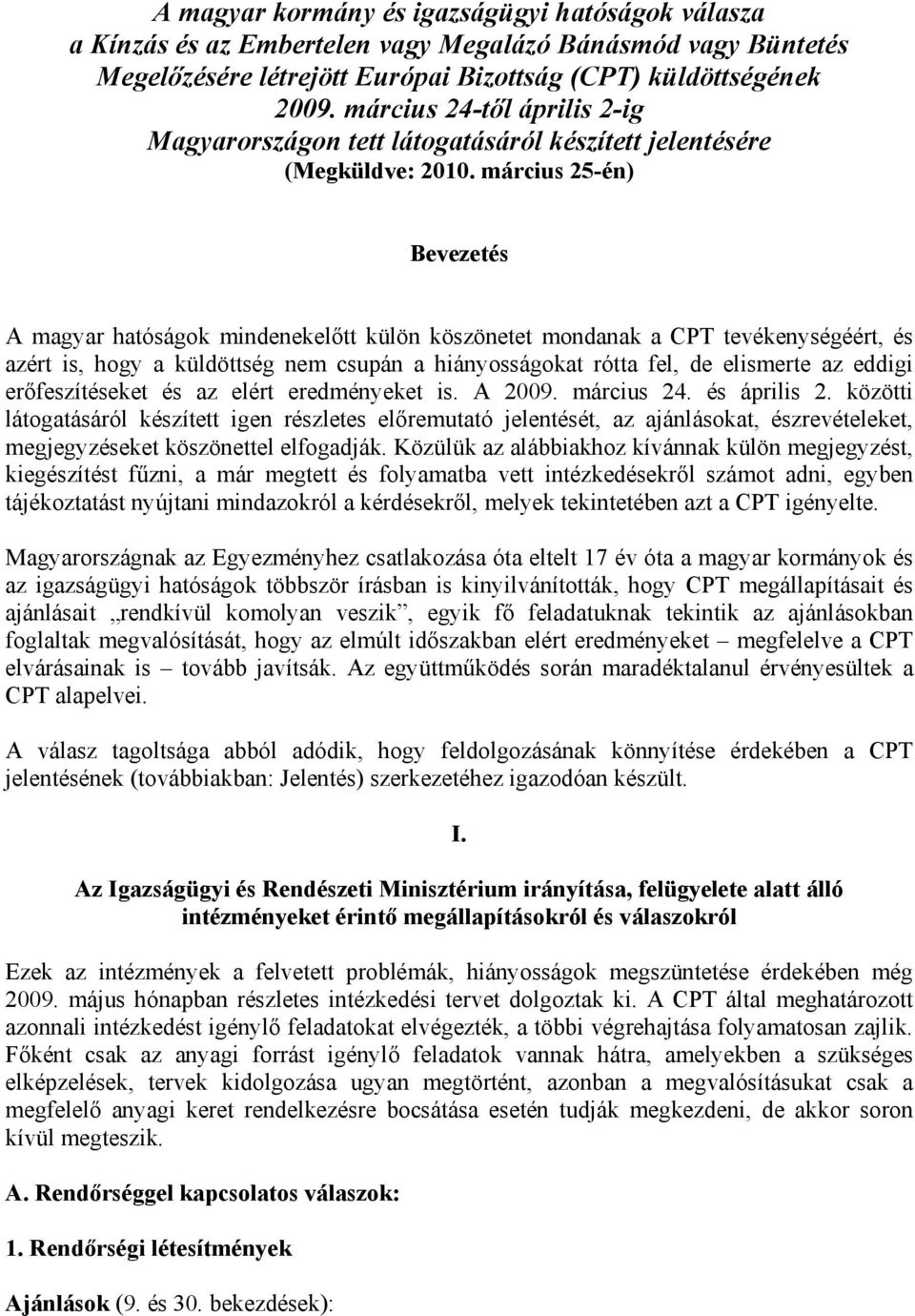 március 25-én) Bevezetés A magyar hatóságok mindenekelőtt külön köszönetet mondanak a CPT tevékenységéért, és azért is, hogy a küldöttség nem csupán a hiányosságokat rótta fel, de elismerte az eddigi