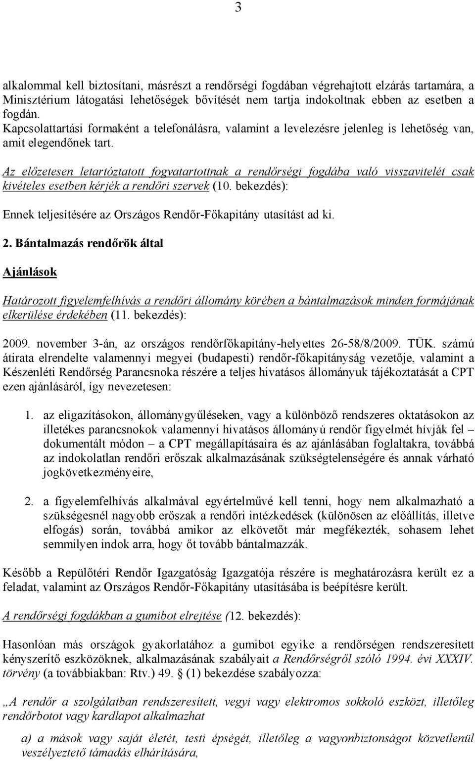 Az előzetesen letartóztatott fogvatartottnak a rendőrségi fogdába való visszavitelét csak kivételes esetben kérjék a rendőri szervek (10.