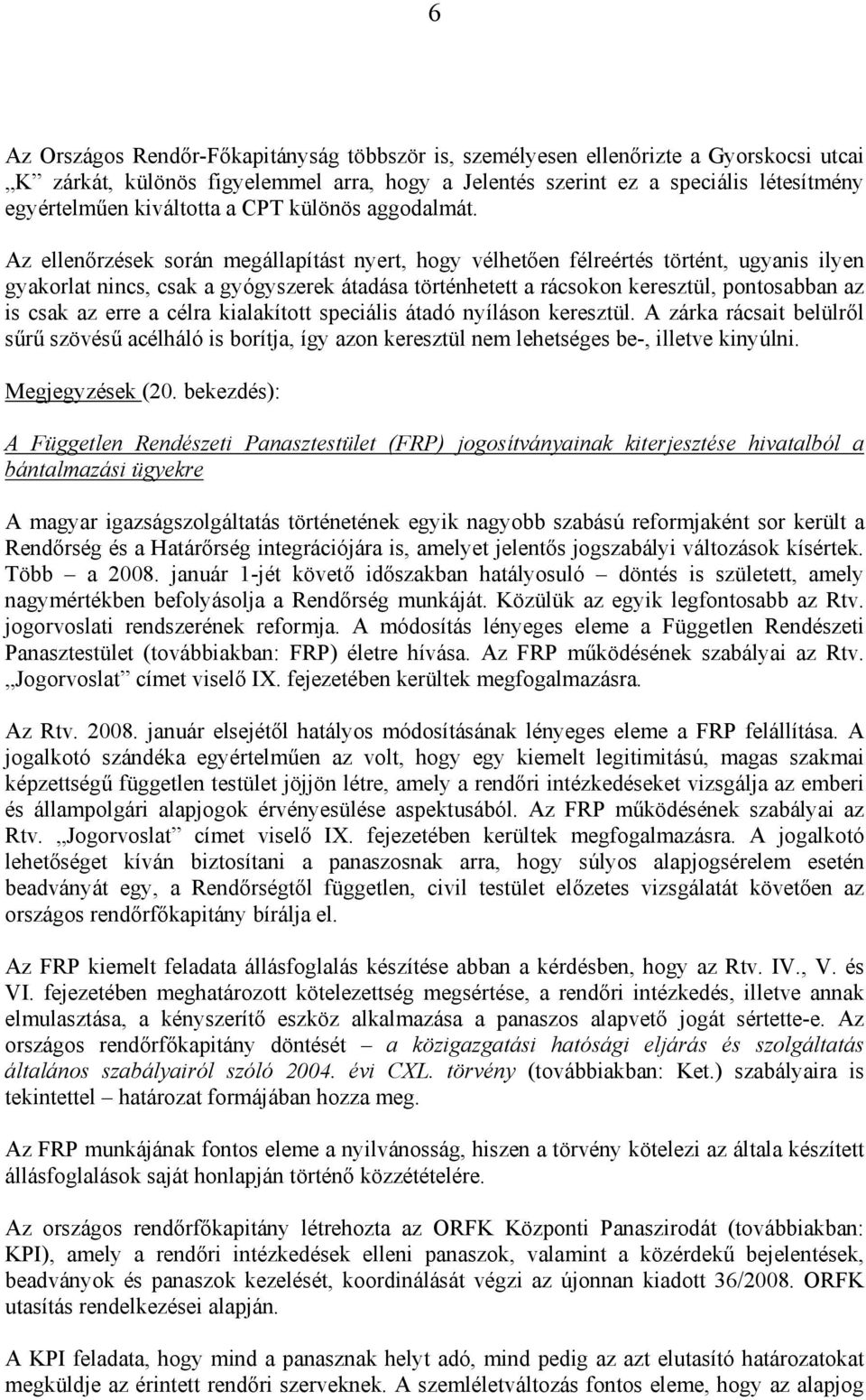 Az ellenőrzések során megállapítást nyert, hogy vélhetően félreértés történt, ugyanis ilyen gyakorlat nincs, csak a gyógyszerek átadása történhetett a rácsokon keresztül, pontosabban az is csak az