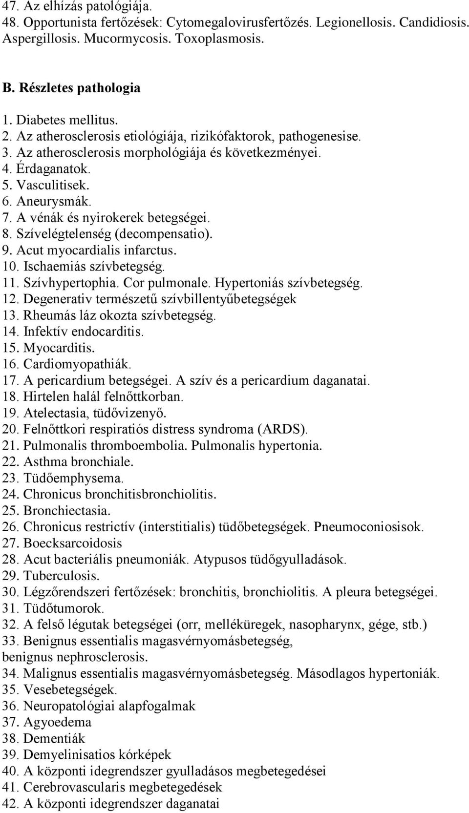 A vénák és nyirokerek betegségei. 8. Szívelégtelenség (decompensatio). 9. Acut myocardialis infarctus. 10. Ischaemiás szívbetegség. 11. Szívhypertophia. Cor pulmonale. Hypertoniás szívbetegség. 12.