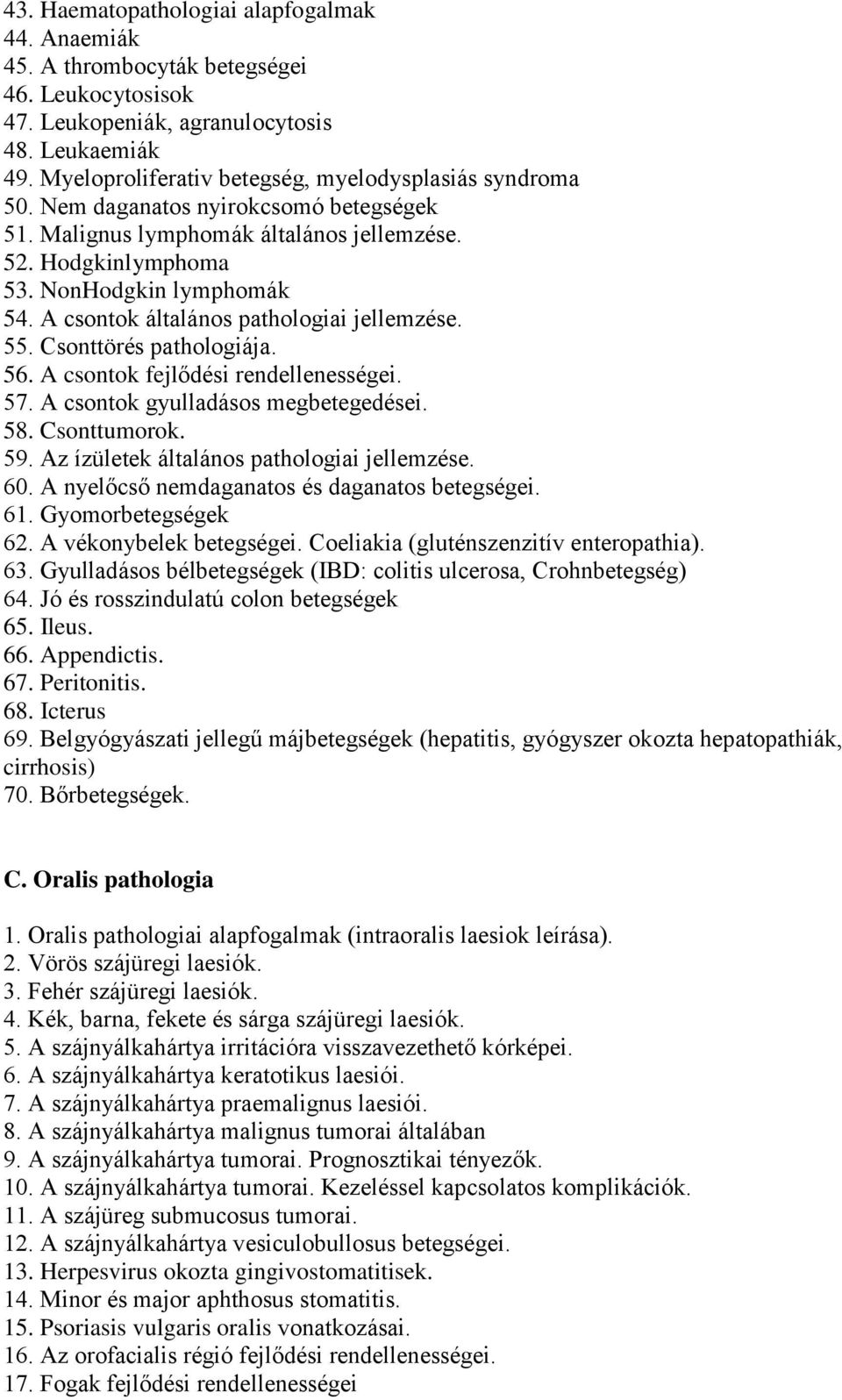 A csontok általános pathologiai jellemzése. 55. Csonttörés pathologiája. 56. A csontok fejlődési rendellenességei. 57. A csontok gyulladásos megbetegedései. 58. Csonttumorok. 59.