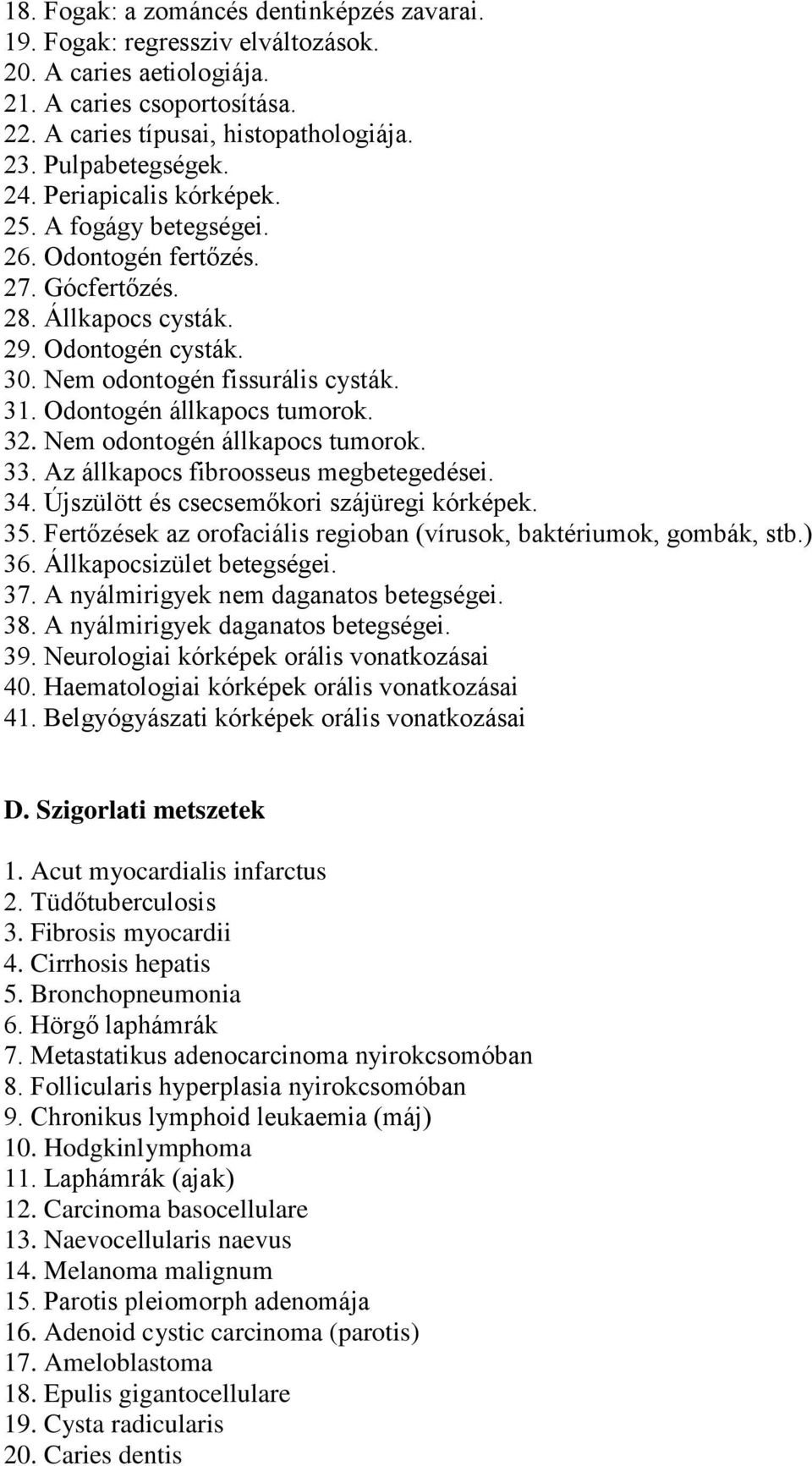 Odontogén állkapocs tumorok. 32. Nem odontogén állkapocs tumorok. 33. Az állkapocs fibroosseus megbetegedései. 34. Újszülött és csecsemőkori szájüregi kórképek. 35.