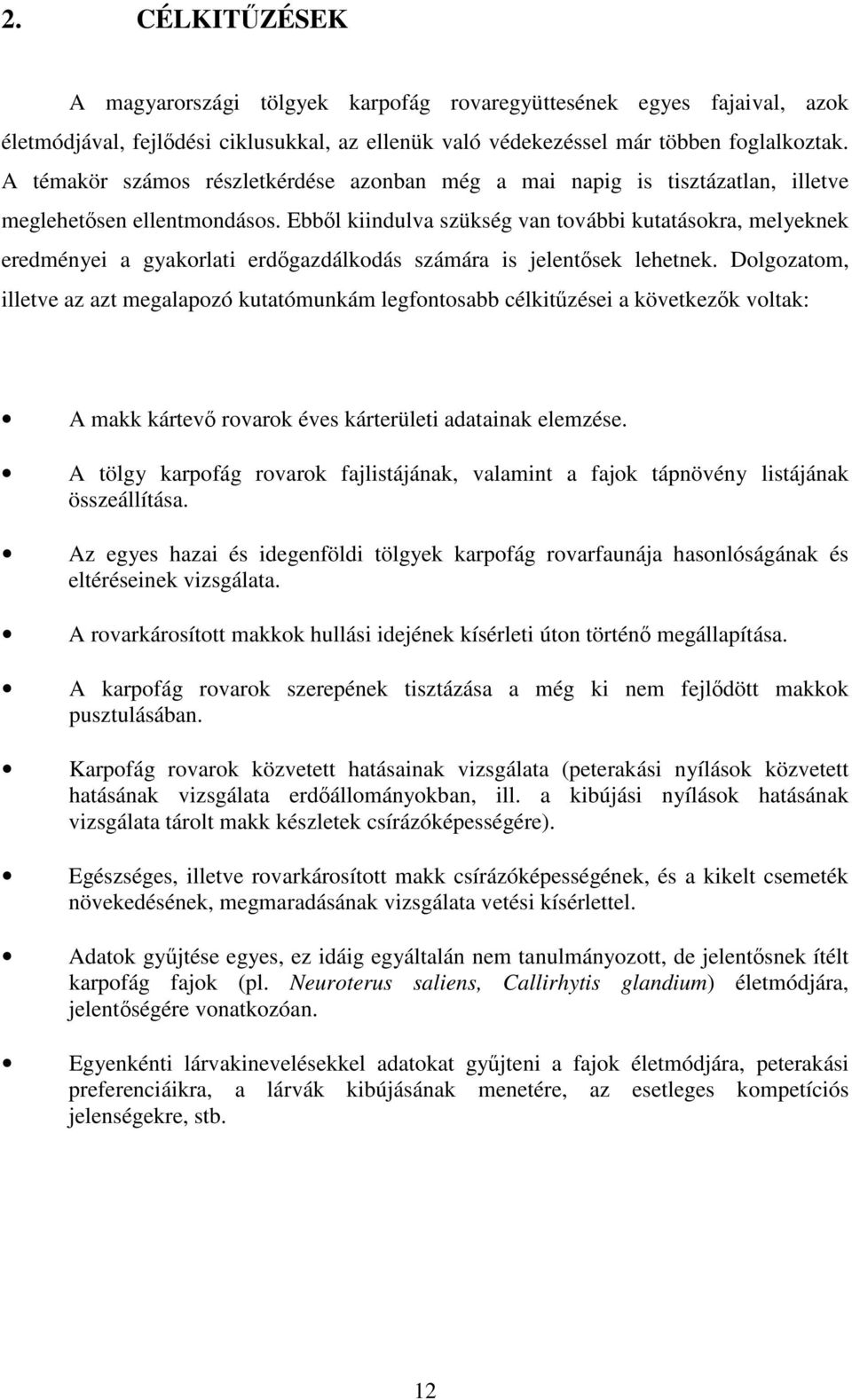 Ebbl kiindulva szükség van további kutatásokra, melyeknek eredményei a gyakorlati erdgazdálkodás számára is jelentsek lehetnek.