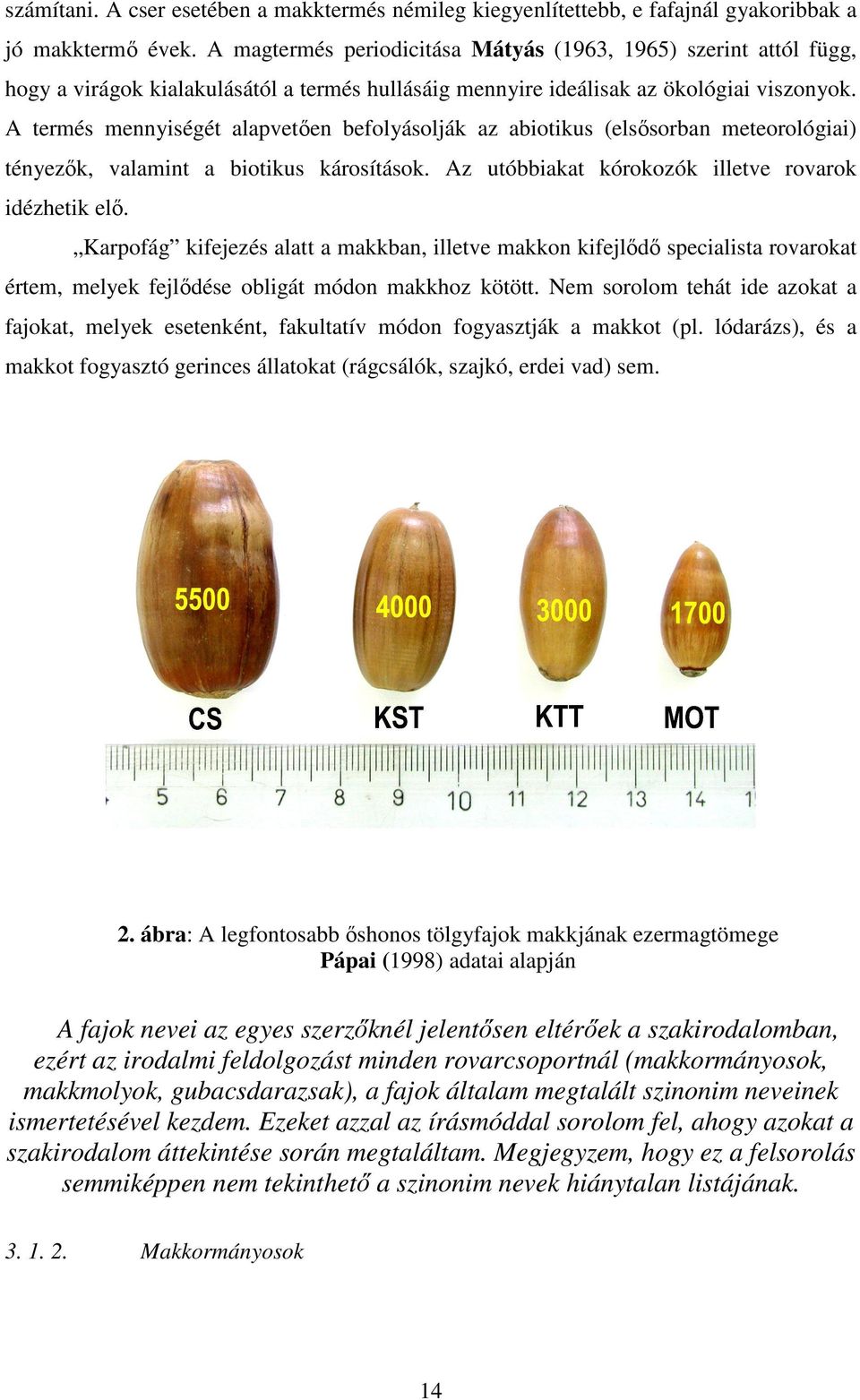A termés mennyiségét alapveten befolyásolják az abiotikus (elssorban meteorológiai) tényezk, valamint a biotikus károsítások. Az utóbbiakat kórokozók illetve rovarok idézhetik el.