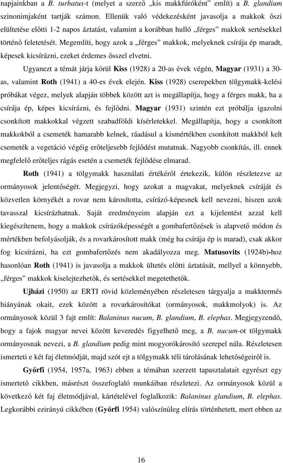 Megemlíti, hogy azok a férges makkok, melyeknek csírája ép maradt, képesek kicsírázni, ezeket érdemes sszel elvetni.