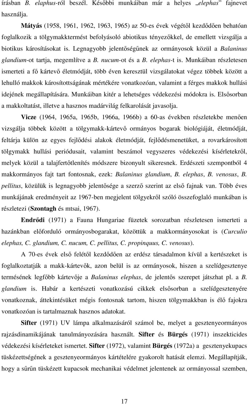 Legnagyobb jelentségnek az ormányosok közül a Balaninus glandium-ot tartja, megemlítve a B. nucum-ot és a B. elephas-t is.