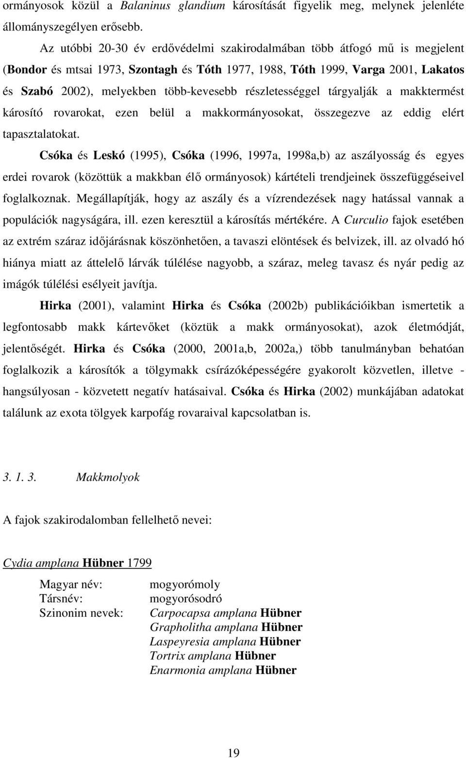 részletességgel tárgyalják a makktermést károsító rovarokat, ezen belül a makkormányosokat, összegezve az eddig elért tapasztalatokat.