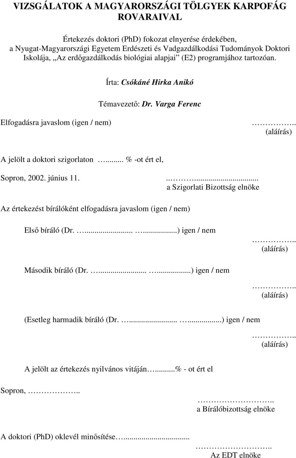 .. % -ot ért el, Sopron, 2002. június 11...... a Szigorlati Bizottság elnöke Az értekezést bírálóként elfogadásra javaslom (igen / nem) Els bíráló (Dr.......) igen / nem.. (aláírás) Második bíráló (Dr.