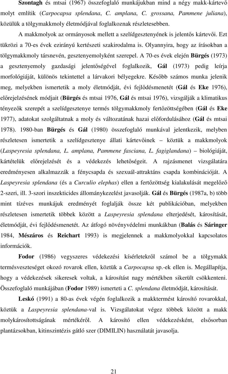 Ezt tükrözi a 70-es évek ezirányú kertészeti szakirodalma is. Olyannyira, hogy az írásokban a tölgymakkmoly társnevén, gesztenyemolyként szerepel.
