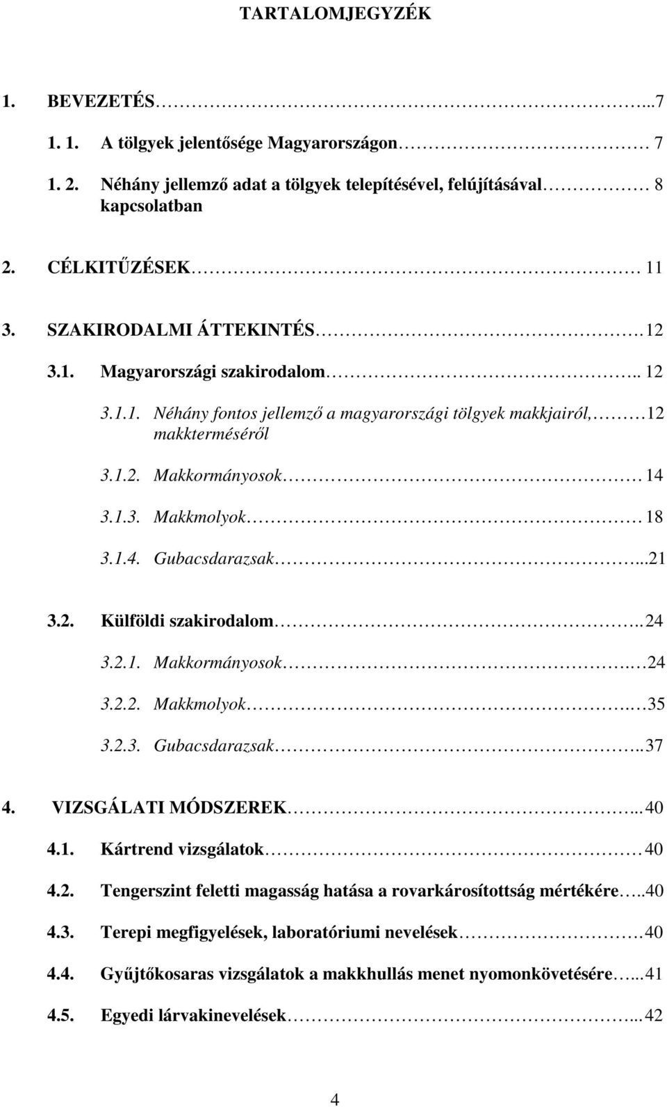 ..21 3.2. Külföldi szakirodalom.. 24 3.2.1. Makkormányosok. 24 3.2.2. Makkmolyok. 35 3.2.3. Gubacsdarazsak.. 37 4. VIZSGÁLATI MÓDSZEREK... 40 4.1. Kártrend vizsgálatok 40 4.2. Tengerszint feletti magasság hatása a rovarkárosítottság mértékére.