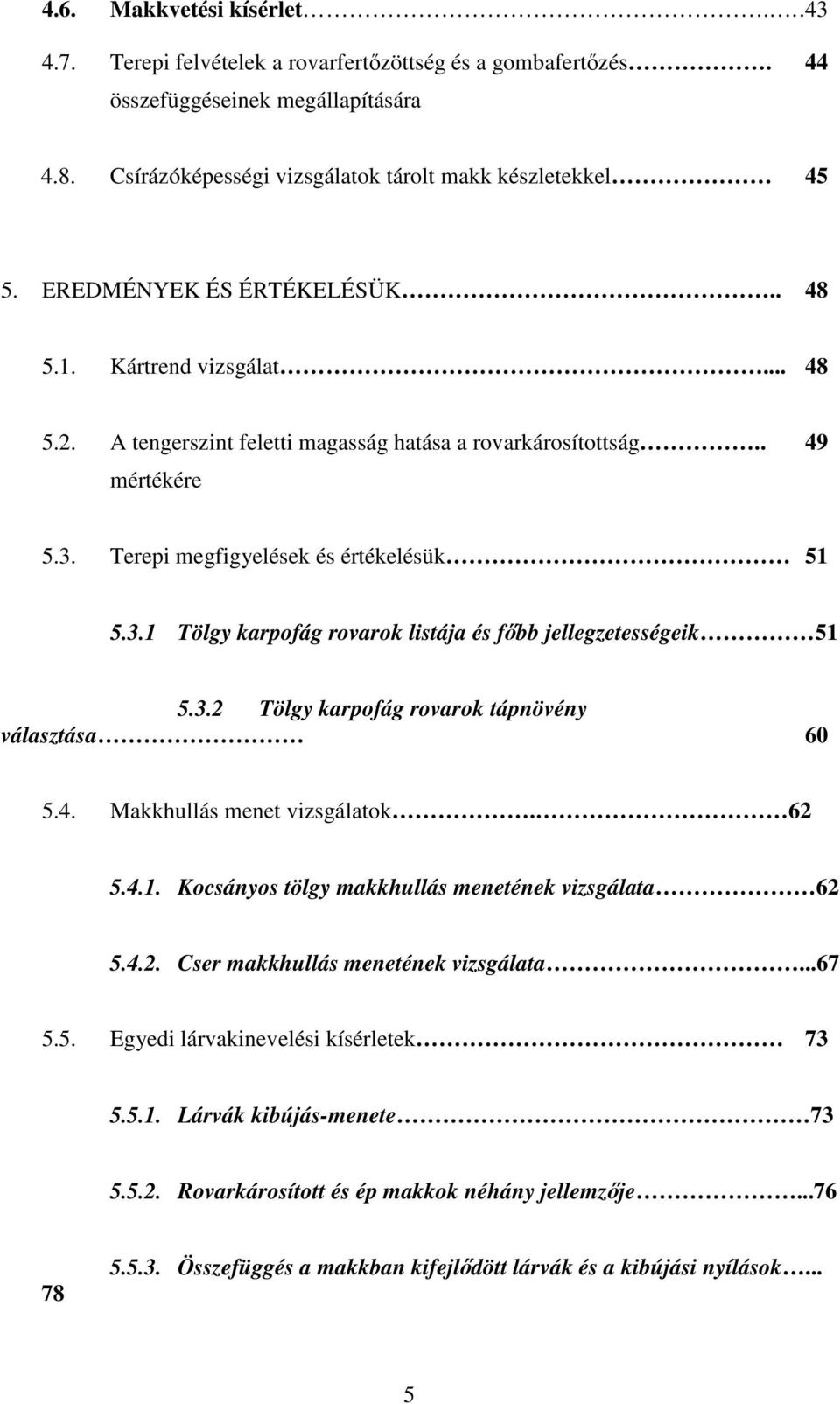 Terepi megfigyelések és értékelésük 51 5.3.1 Tölgy karpofág rovarok listája és fbb jellegzetességeik 51 5.3.2 Tölgy karpofág rovarok tápnövény választása 60 5.4. Makkhullás menet vizsgálatok. 62 5.4.1. Kocsányos tölgy makkhullás menetének vizsgálata 62 5.
