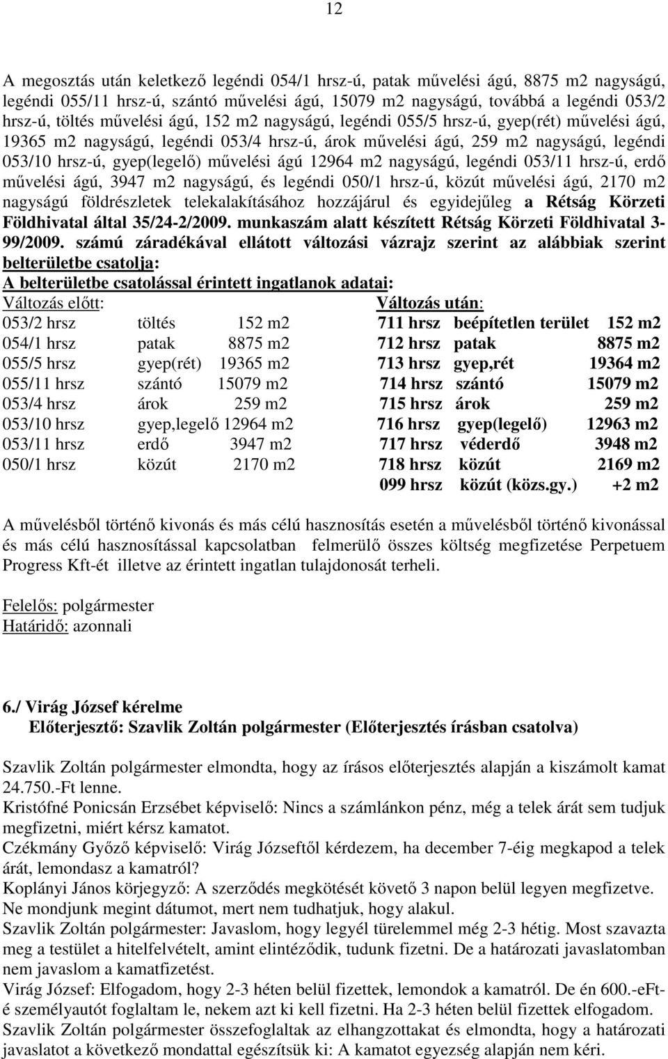 ágú 12964 m2 nagyságú, legéndi 053/11 hrsz-ú, erdő művelési ágú, 3947 m2 nagyságú, és legéndi 050/1 hrsz-ú, közút művelési ágú, 2170 m2 nagyságú földrészletek telekalakításához hozzájárul és