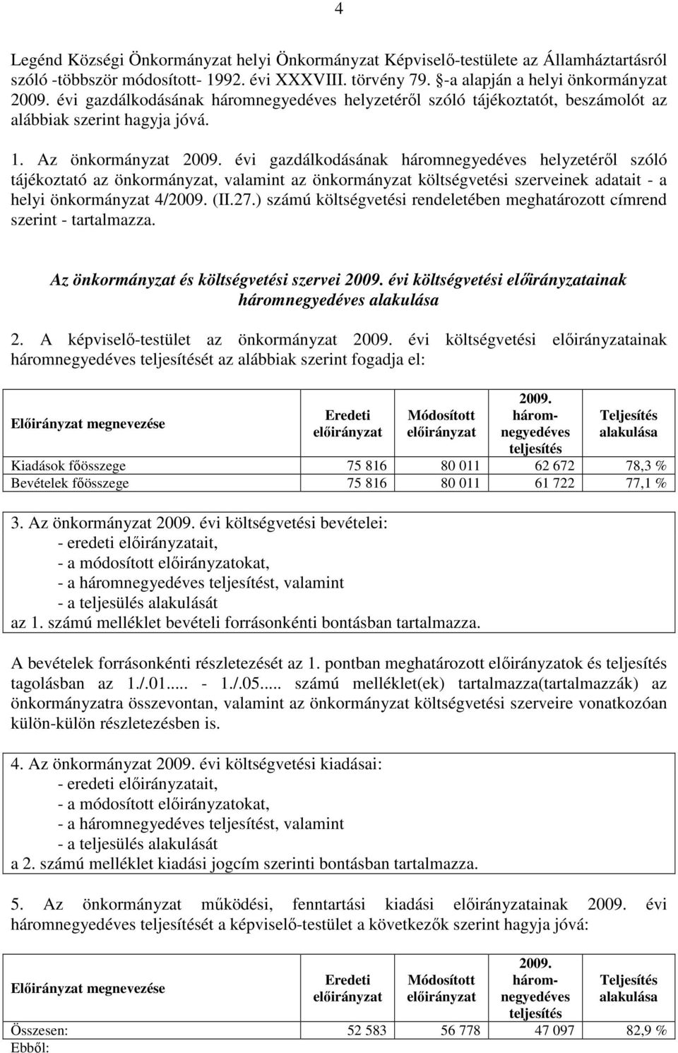 évi gazdálkodásának háromnegyedéves helyzetéről szóló tájékoztató az önkormányzat, valamint az önkormányzat költségvetési szerveinek adatait - a helyi önkormányzat 4/2009. (II.27.