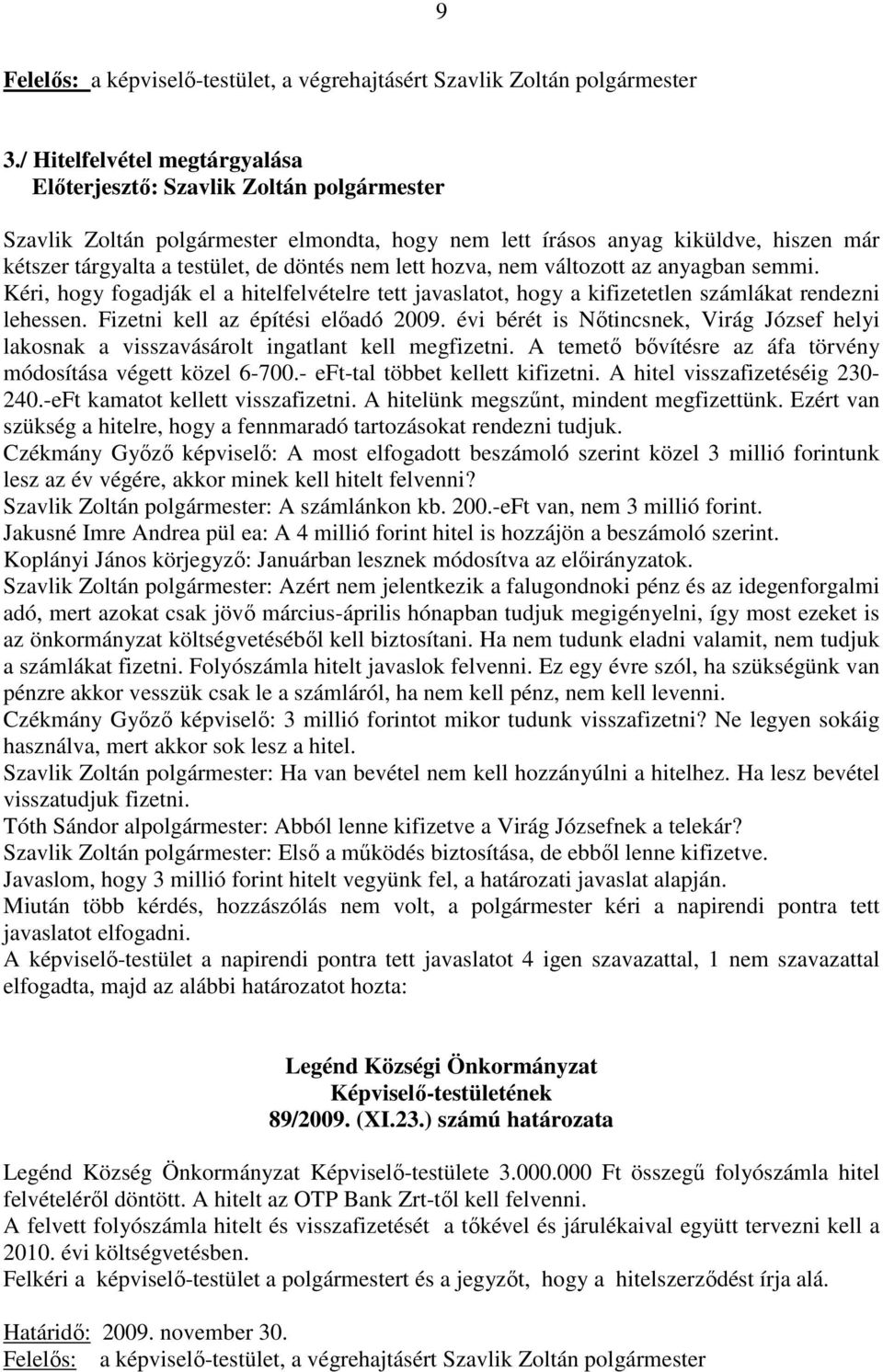 változott az anyagban semmi. Kéri, hogy fogadják el a hitelfelvételre tett javaslatot, hogy a kifizetetlen számlákat rendezni lehessen. Fizetni kell az építési előadó 2009.