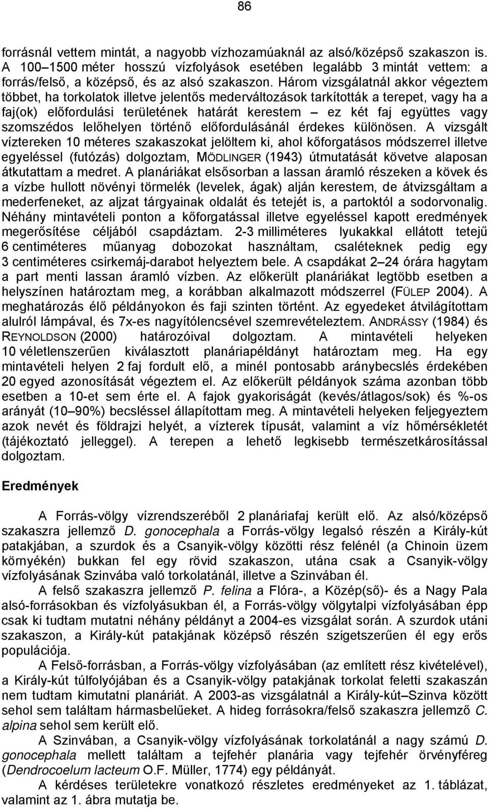 Három vizsgálatnál akkor végeztem többet, ha torkolatok illetve jelentős mederváltozások tarkították a terepet, vagy ha a faj(ok) előfordulási területének határát kerestem ez két faj együttes vagy