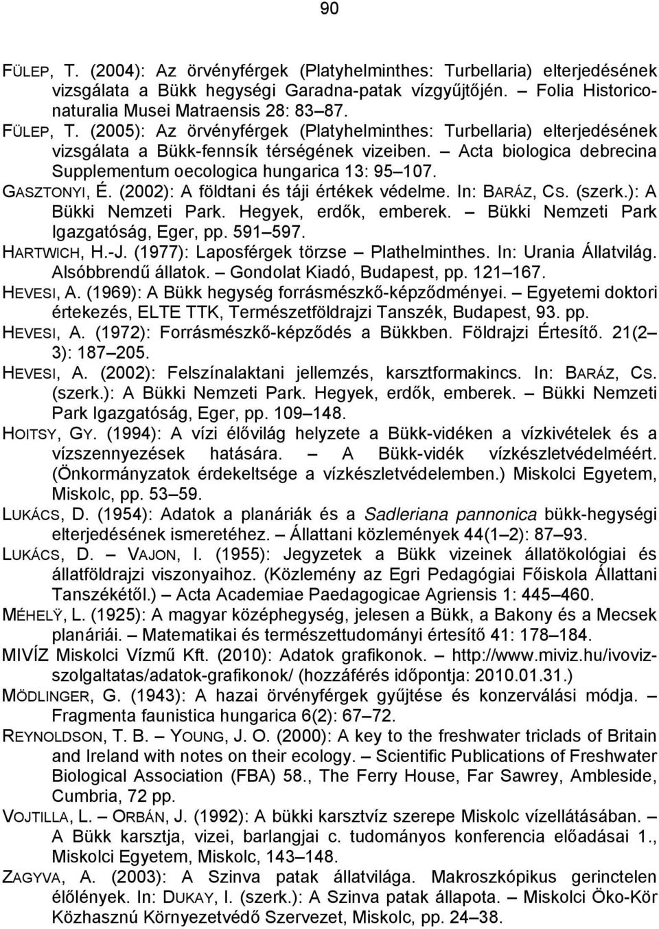 Bükki Nemzeti Park Igazgatóság, Eger, pp. 591 597. HARTWICH, H.-J. (1977): Laposférgek törzse Plathelminthes. In: Urania Állatvilág. Alsóbbrendű állatok. Gondolat Kiadó, Budapest, pp. 121 167.