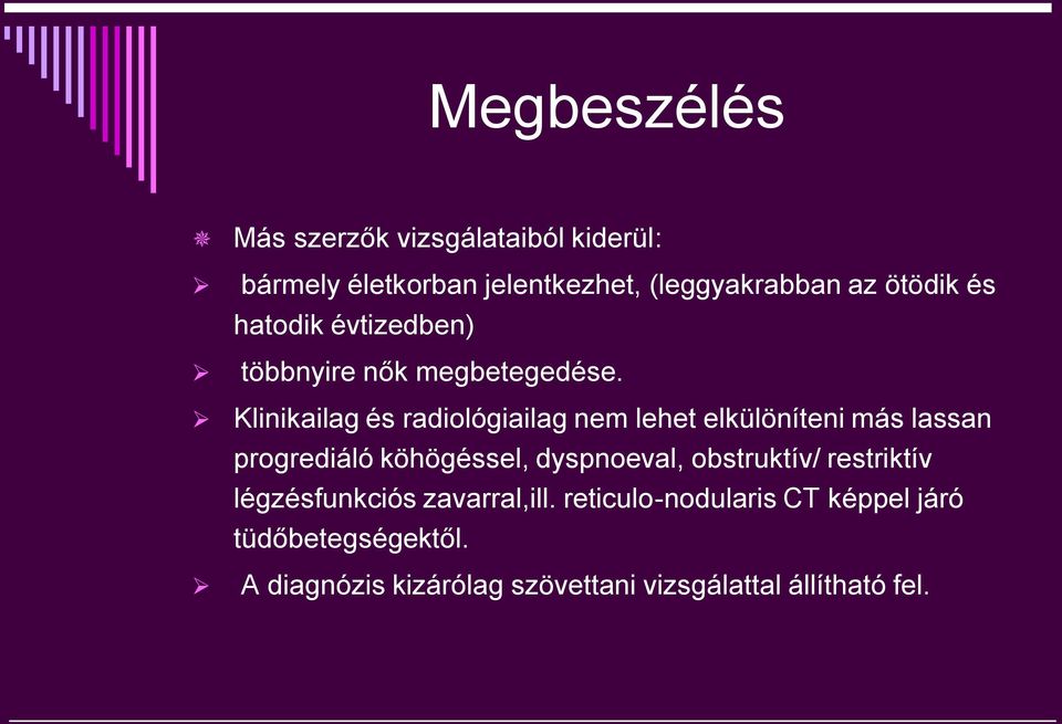 Klinikailag és radiológiailag nem lehet elkülöníteni más lassan progrediáló köhögéssel, dyspnoeval,