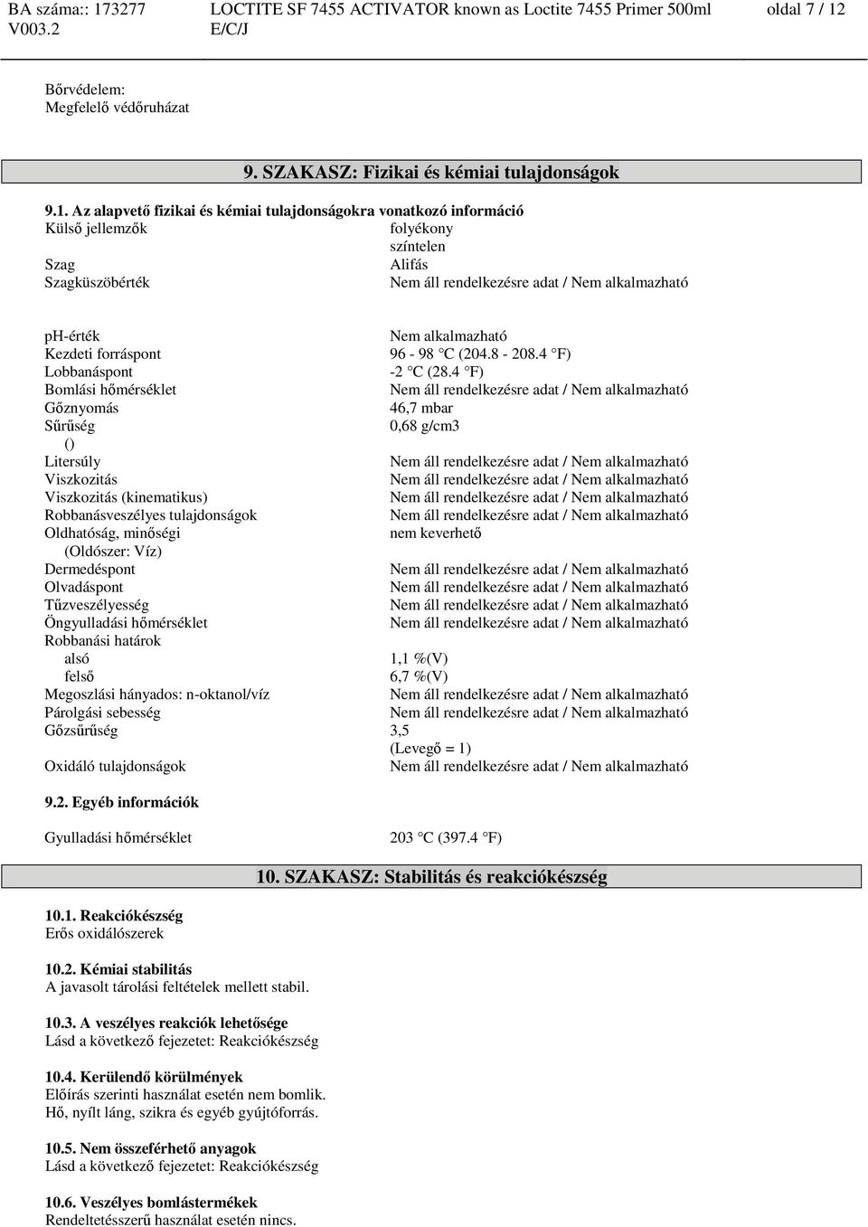 4 F) Bomlási hőmérséklet Gőznyomás 46,7 mbar Sűrűség 0,68 g/cm3 () Litersúly Viszkozitás Viszkozitás (kinematikus) Robbanásveszélyes tulajdonságok Oldhatóság, minőségi nem keverhető (Oldószer: Víz)