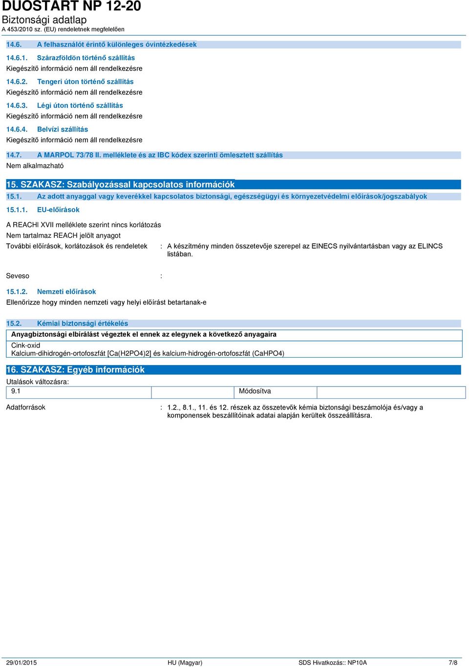 1.1. EU-előírások A REACHl XVII melléklete szerint nincs korlátozás Nem tartalmaz REACH jelölt anyagot További előírások, korlátozások és rendeletek : A készítmény minden összetevője szerepel az