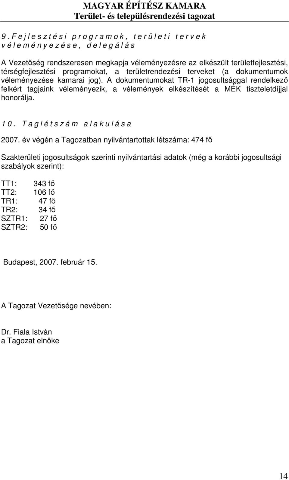 A dokumentumokat TR-1 jogosultsággal rendelkezı felkért tagjaink véleményezik, a vélemények elkészítését a MÉK tiszteletdíjjal honorálja. 1 0. T a g l é t s z á m a l a k u l á s a 2007.
