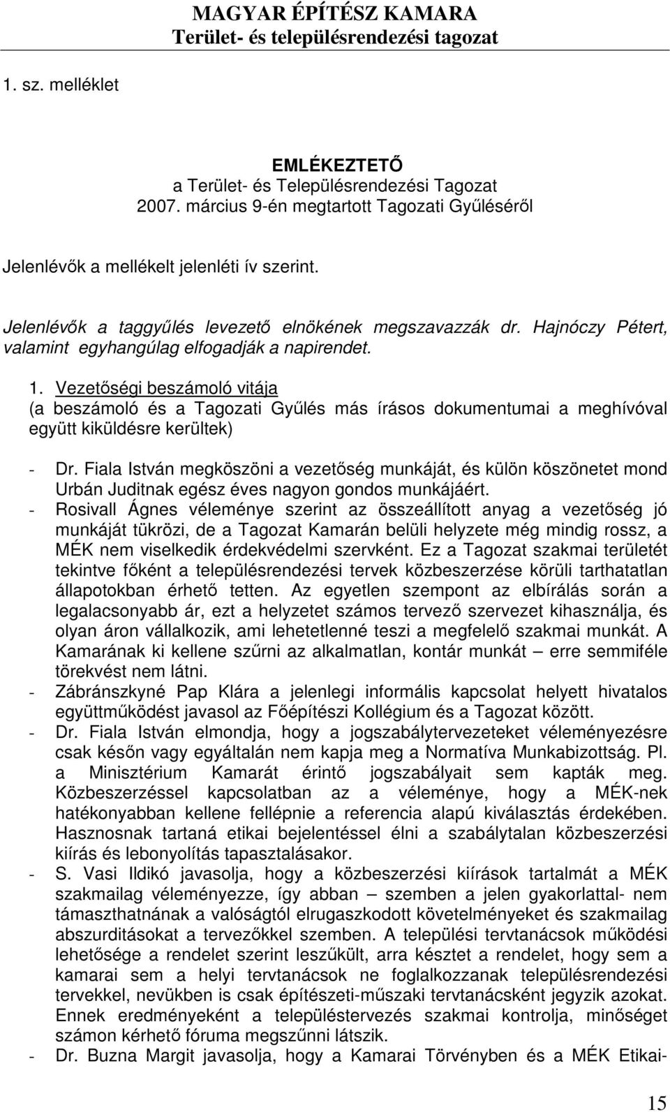 Vezetıségi beszámoló vitája (a beszámoló és a Tagozati Győlés más írásos dokumentumai a meghívóval együtt kiküldésre kerültek) - Dr.