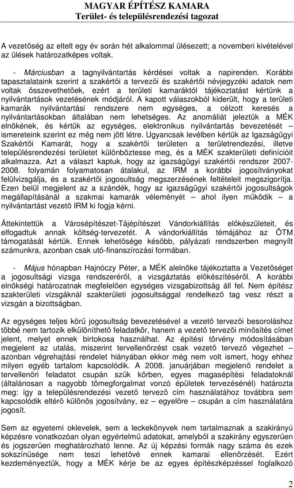 módjáról. A kapott válaszokból kiderült, hogy a területi kamarák nyilvántartási rendszere nem egységes, a célzott keresés a nyilvántartásokban általában nem lehetséges.
