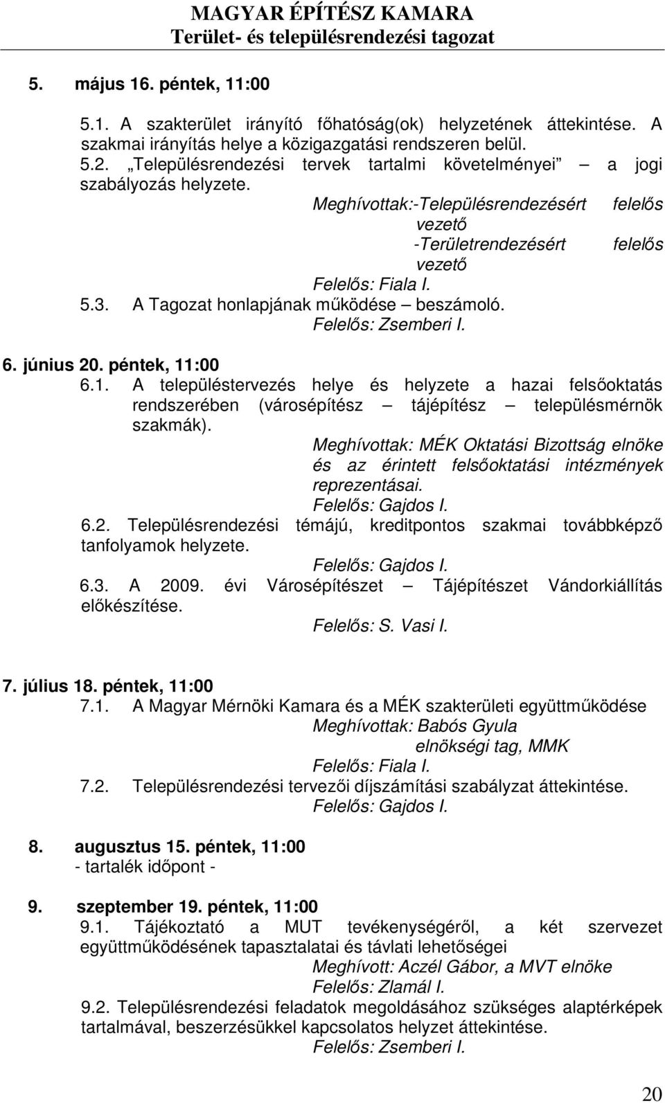 A Tagozat honlapjának mőködése beszámoló. Felelıs: Zsemberi I. felelıs 6. június 20. péntek, 11