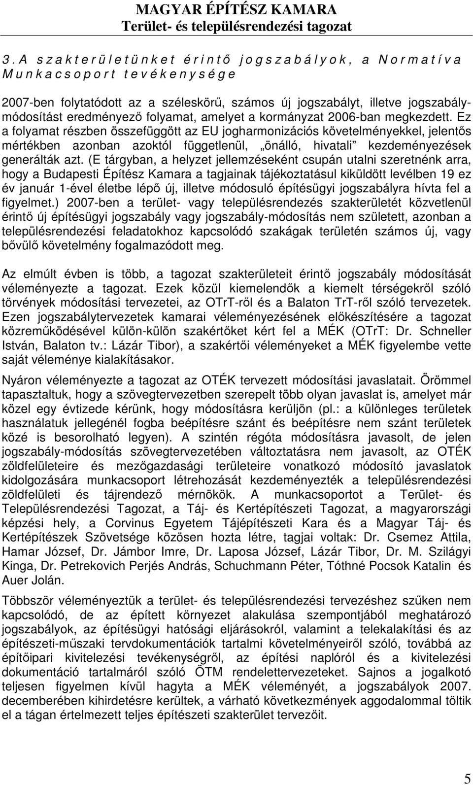 Ez a folyamat részben összefüggött az EU jogharmonizációs követelményekkel, jelentıs mértékben azonban azoktól függetlenül, önálló, hivatali kezdeményezések generálták azt.