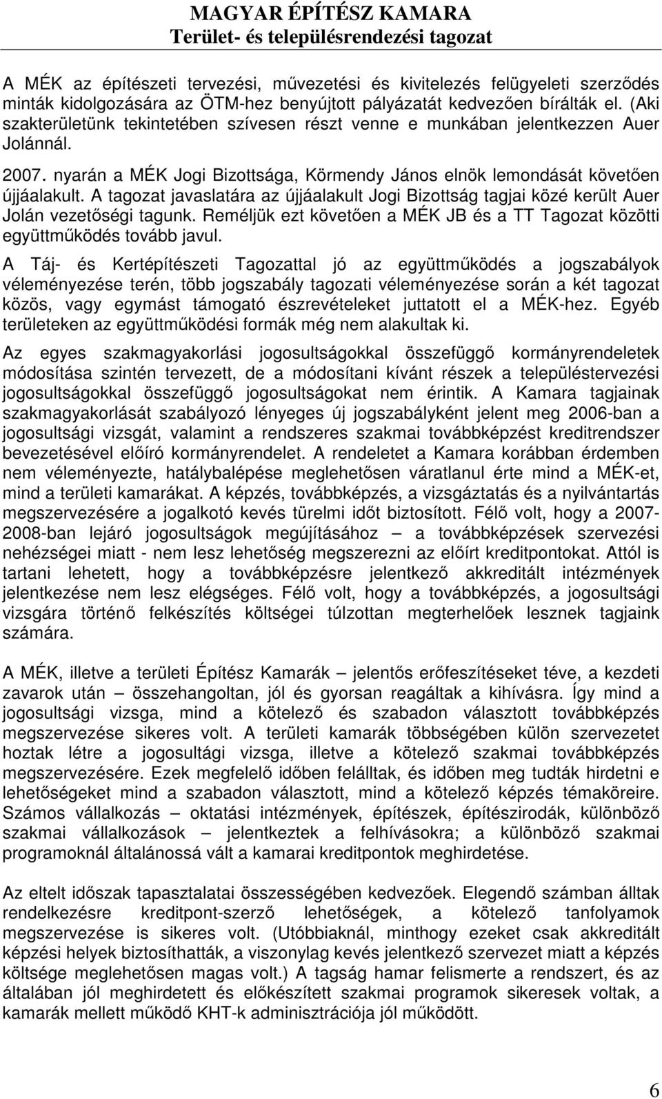 A tagozat javaslatára az újjáalakult Jogi Bizottság tagjai közé került Auer Jolán vezetıségi tagunk. Reméljük ezt követıen a MÉK JB és a TT Tagozat közötti együttmőködés tovább javul.