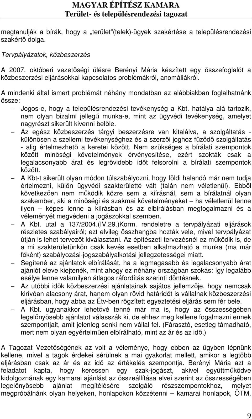 A mindenki által ismert problémát néhány mondatban az alábbiakban foglalhatnánk össze: Jogos-e, hogy a településrendezési tevékenység a Kbt.