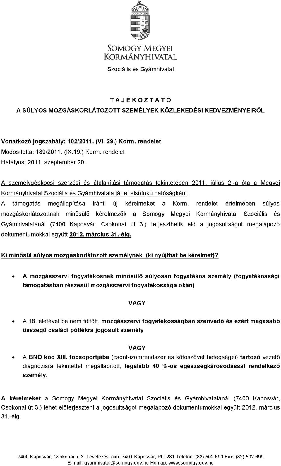 -a óta a Megyei Kormányhivatal Szociális és Gyámhivatala jár el elsőfokú hatóságként. A támogatás megállapítása iránti új kérelmeket a Korm.