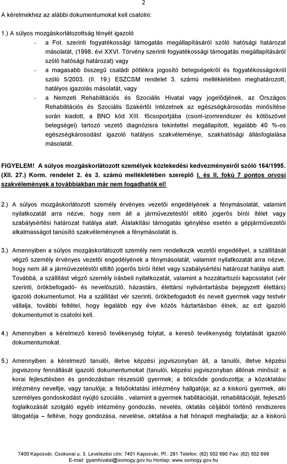 Törvény szerinti fogyatékossági támogatás megállapításáról szóló hatósági határozat) vagy - a magasabb összegű családi pótlékra jogosító betegségekről és fogyatékosságokról szóló 5/2003. (II. 19.