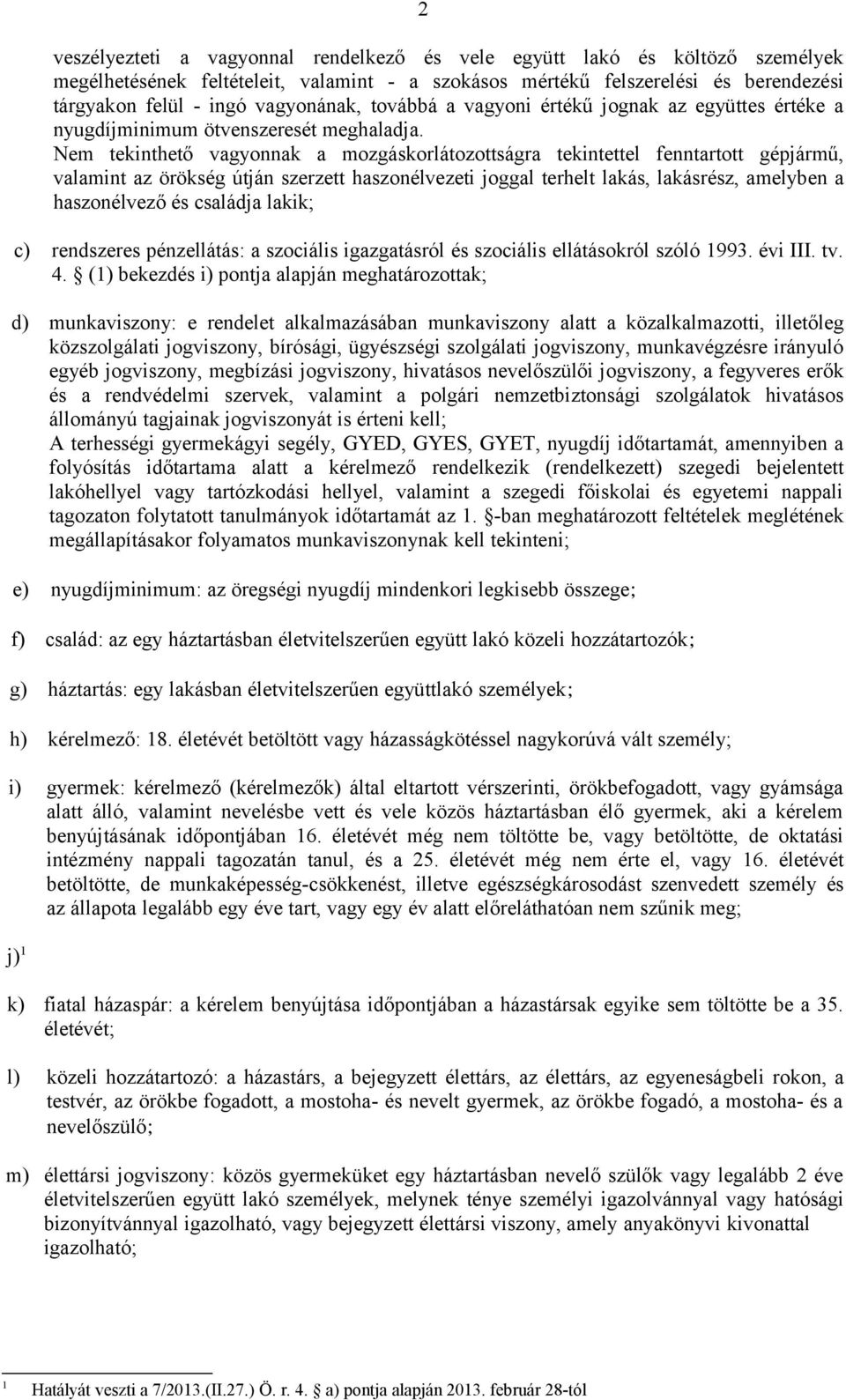 Nem tekinthető vagyonnak a mozgáskorlátozottságra tekintettel fenntartott gépjármű, valamint az örökség útján szerzett haszonélvezeti joggal terhelt lakás, lakásrész, amelyben a haszonélvező és