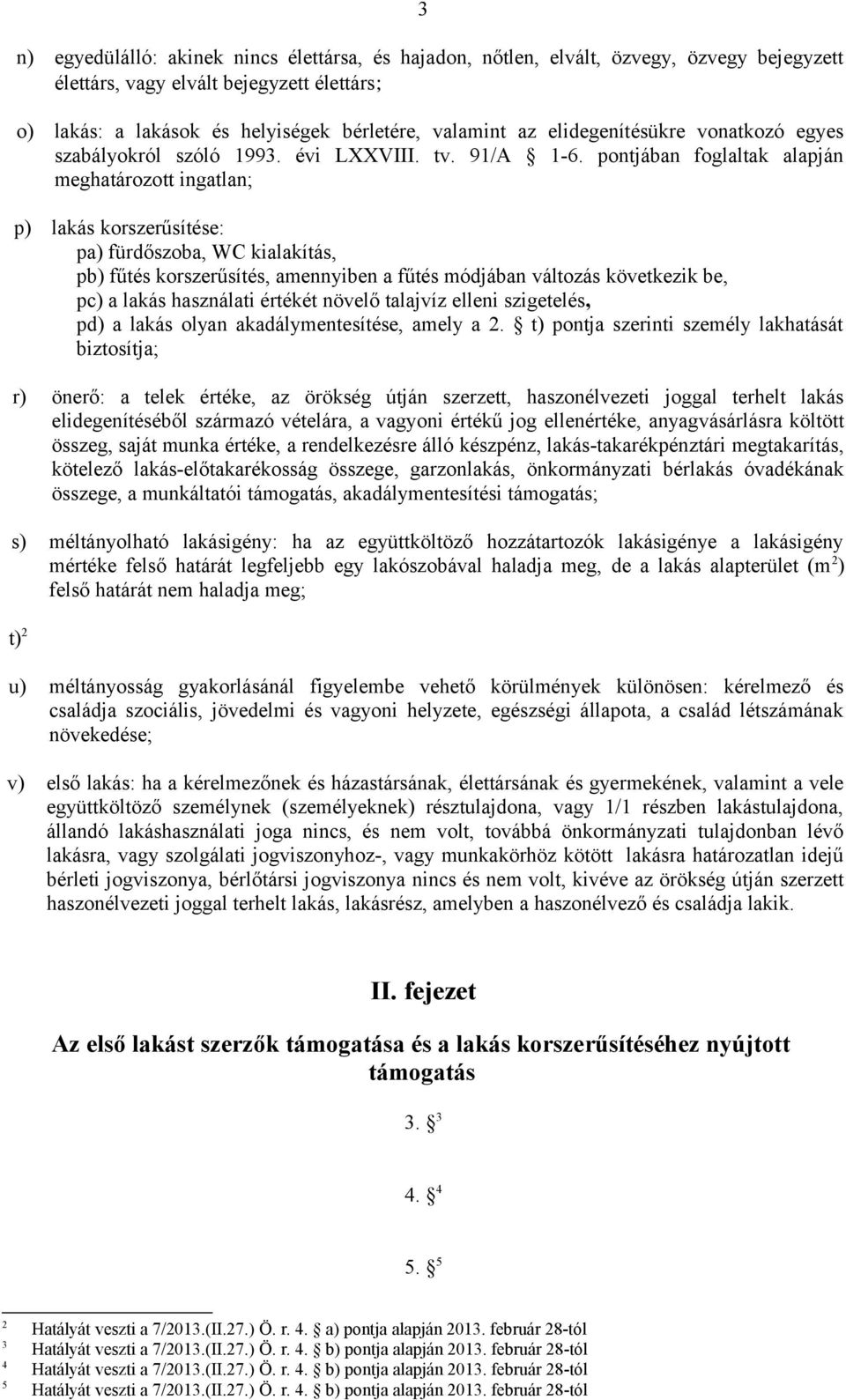 pontjában foglaltak alapján meghatározott ingatlan; p) lakás korszerűsítése: pa) fürdőszoba, WC kialakítás, pb) fűtés korszerűsítés, amennyiben a fűtés módjában változás következik be, pc) a lakás