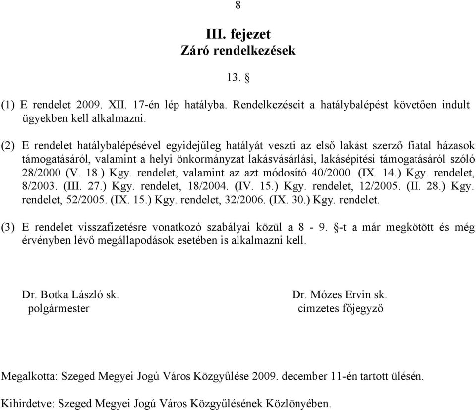 (V. 18.) Kgy. rendelet, valamint az azt módosító 40/2000. (IX. 14.) Kgy. rendelet, 8/2003. (III. 27.) Kgy. rendelet, 18/2004. (IV. 15.) Kgy. rendelet, 12/2005. (II. 28.) Kgy. rendelet, 52/2005. (IX. 15.) Kgy. rendelet, 32/2006.