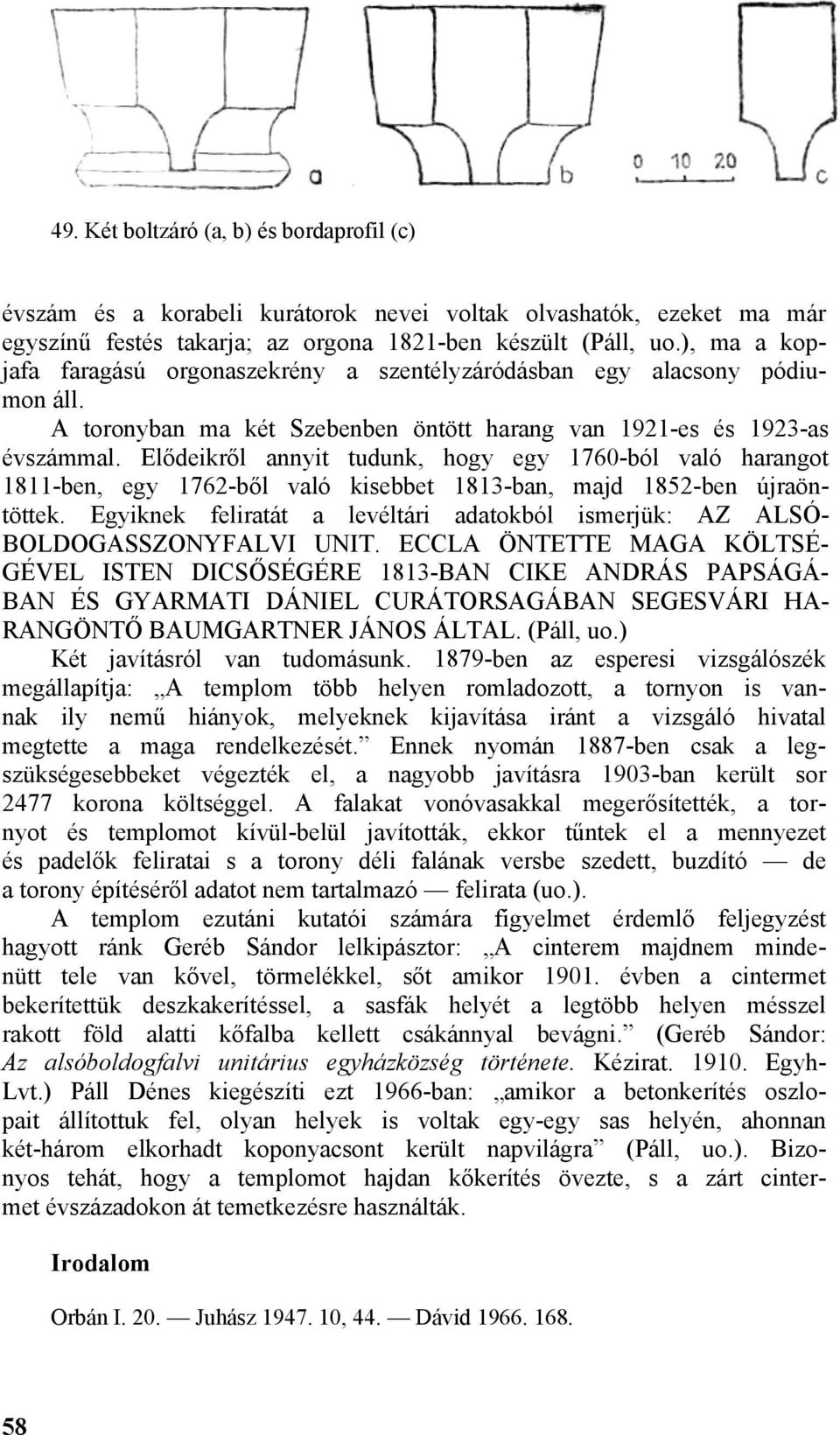 Elődeikről annyit tudunk, hogy egy 1760-ból való harangot 1811-ben, egy 1762-ből való kisebbet 1813-ban, majd 1852-ben újraöntöttek.
