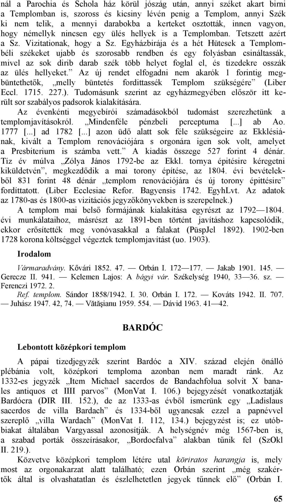 Egyházbirája és a hét Hütesek a Templombéli székeket ujabb és szorosabb rendben és egy folyásban csináltassák, mivel az sok dirib darab szék több helyet foglal el, és tizedekre osszák az ülés