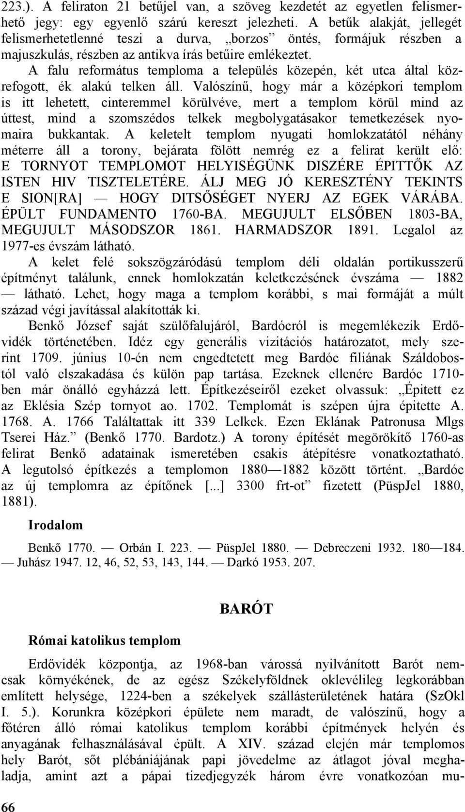 A falu református temploma a település közepén, két utca által közrefogott, ék alakú telken áll.