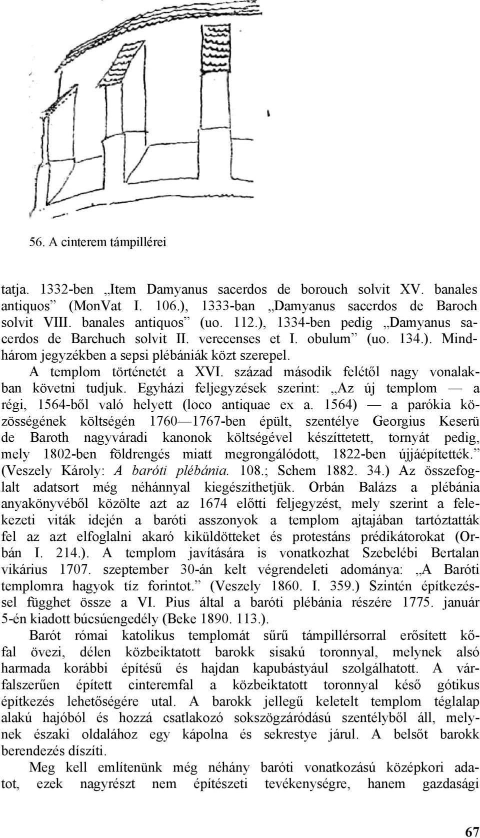 század második felétől nagy vonalakban követni tudjuk. Egyházi feljegyzések szerint: Az új templom a régi, 1564-ből való helyett (loco antiquae ex a.
