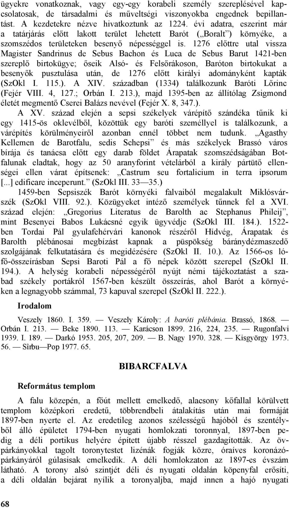 1276 előttre utal vissza Magister Sandrinus de Sebus Bachon és Luca de Sebus Barut 1421-ben szereplő birtokügye; őseik Alsó- és Felsőrákoson, Baróton birtokukat a besenyők pusztulása után, de 1276