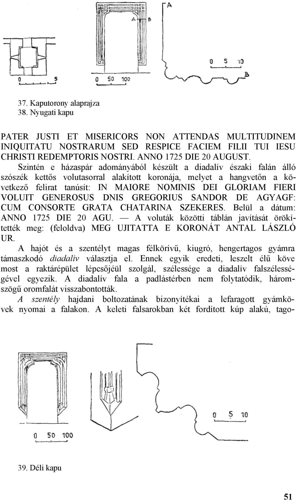 Szintén e házaspár adományából készült a diadalív északi falán álló szószék kettős volutasorral alakított koronája, melyet a hangvetőn a következő felirat tanúsít: IN MAIORE NOMINIS DEI GLORIAM FIERI