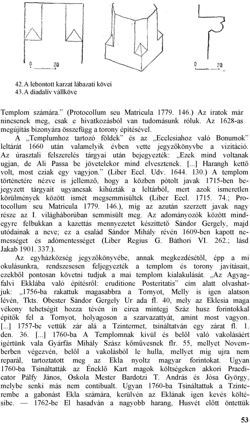 Az úrasztali felszerelés tárgyai után bejegyezték: Ezek mind voltanak ugjan, de Ali Passa be jövetelekor mind elvesztenek. [...] Harangh kettő volt, most cziak egy vagyjon. (Liber Eccl. Udv. 1644.
