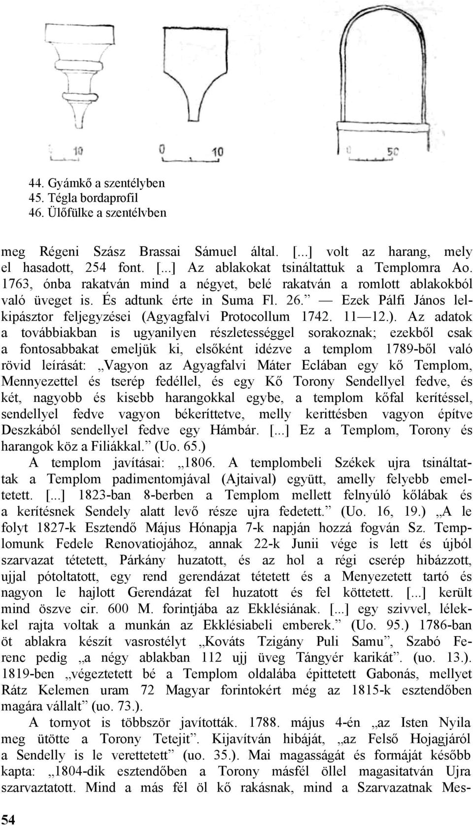Az adatok a továbbiakban is ugyanilyen részletességgel sorakoznak; ezekből csak a fontosabbakat emeljük ki, elsőként idézve a templom 1789-ből való rövid leírását: Vagyon az Agyagfalvi Máter Eclában